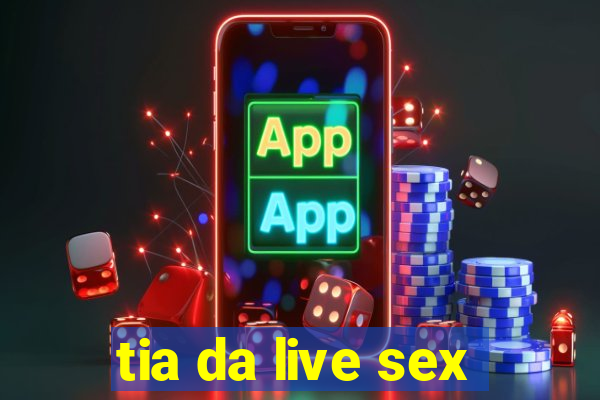 tia da live sex